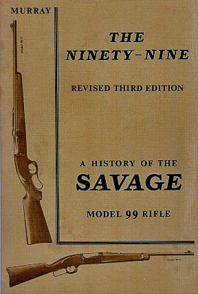 The Ninety-Nine A History Of The Savage Model 99 Rifle